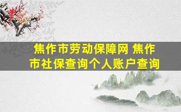 焦作市劳动保障网 焦作市社保查询个人账户查询